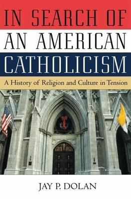 A In Search of an American Catholicism: History of Religion and Culture in Tension
