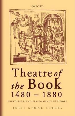 Theatre of the Book 1480 1880: Print, Text, and Performance in Europe