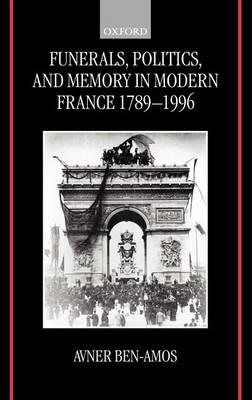 Funerals, Politics, and Memory in Modern France, 1789-1996