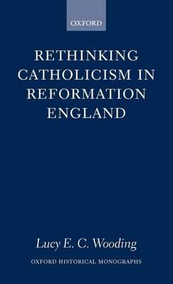Rethinking Catholicism in Reformation England. Oxford Historical Monographs