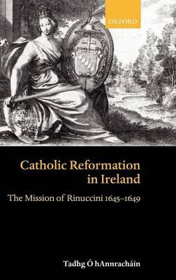 Catholic Reformation in Ireland: The Mission of Rinuccini, 1645 1649