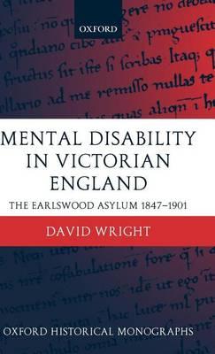 Mental Disability in Victorian England: The Earlswood Asylum, 1847-1901. Oxford Historical Monographs