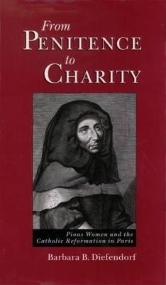 From Penitence to Charity: Pious Women and the Catholic Reformation in Paris