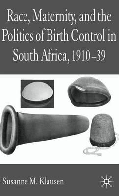 Race, Maternity, and the Politics of Birth Control in South Africa, 1910-39