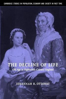 Decline of Life, The: Old Age in Eighteenth-Century England. Cambridge Studies in Population, Economy and Society in Past Time, Volume 39