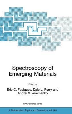 Spectroscopy of Emerging Materials: Proceedings of the NATO Arw on Frontiers in Spectroscopy of Emergent Materials: Recent Advances Toward New Technologies, Sudak, Crimea, Ukraine, from 14 to 18 September 2003.