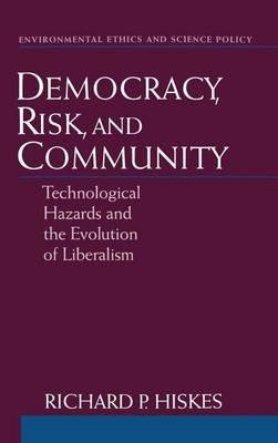 Democracy, Risk, and Community: Technological Hazards and the Evolution of Liberalism. Environmental Ethics and Science Policy