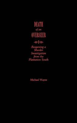 Death of an Overseer: Reopening a Murder Investigation from the Plantation South
