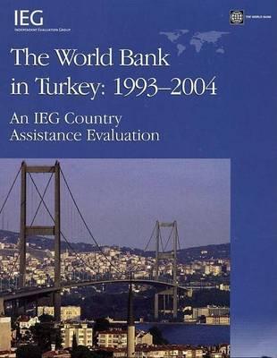 World Bank in Turkey, The, 1993-2004: An Ieg Country Assistance Evaluation