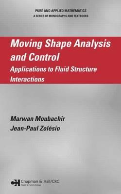 Moving Shape Analysis and Control: Applications to Fluid Structure Interactions. Pure and Applied Mathematics