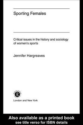 Sporting Females: Critical Issues in the History and Sociology of Women's Sports