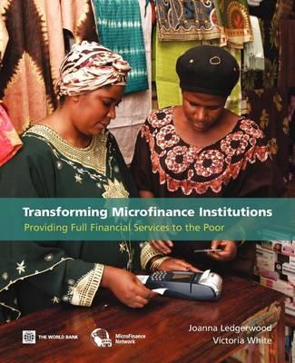 Transforming Microfinance Institutions: Providing Full Financial Services to the Poor