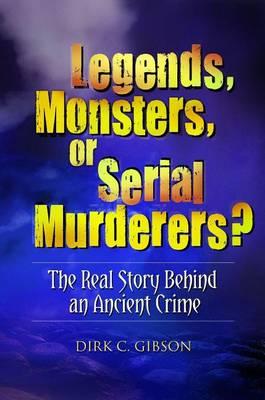 Legends, Monsters, or Serial Murderers? the Real Story Behind an Ancient Crime