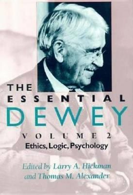 Essential Dewey, The: Ethics, Logic, Psychology