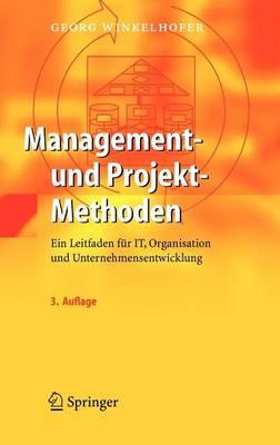 Management- Und Projekt-Methoden: Ein Leitfaden Fur It, Organisation Und Unternehmensentwicklung
