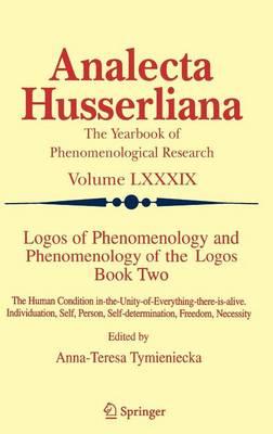 Logos of Phenomenology and Phenomenology of the Logos. Book Two: The Human Condition In-The-Unity-Of-Everything-There-Is-Alive Individuation, Self, Person, Self-Determination, Freedom, Necessity