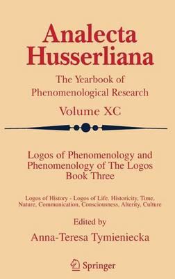 Logos of Phenomenology and Phenomenology of the Logos. Book Three: Logos of History - Logos of Life, Historicity, Time, Nature, Communication, Consciousness, Alterity, Culture