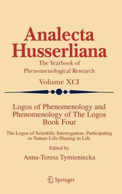 Logos of Phenomenology and Phenomenology of the Logos. Book Four: The Logos of Scientific Interrogation, Participating in Nature-Life-Sharing in Life