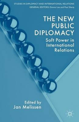 New Public Diplomacy, The: Soft Power in International Relations