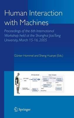 Human Interaction with Machines: Proceedings of the 6th International Workshop Held at the Shanghai Jiaotong University, March 15-16, 2005