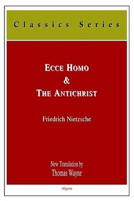 Ecce Homo: How One Becomes What One Is; And the Antichrist: A Curse on Christianity