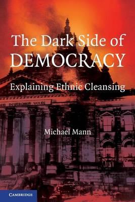 Dark Side of Democracy, The: Explaining Ethnic Cleansing