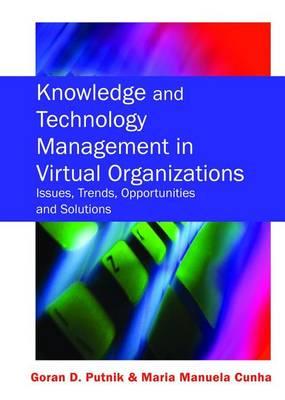 Knowledge and Technology Management in Virtual Organizations: Issues, Trends, Opportunities and Solutions