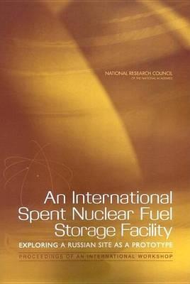 International Spent Nuclear Fuel Storage Facility, An: Exploring a Russian Site as a Prototype: Proceedings of an International Workshop
