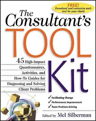 Consultant's Toolkit, The: 45 High-Impact Questionnaires, Activities and How-To Guides for Diagnosing and Solving Client Problems