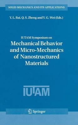 Iutam Symposium on Mechanical Behavior and Micro-Mechanics of Nanostructured Materials: Proceedings of the Iutam Symposium Held in Beijing, China, June 27-30, 2005
