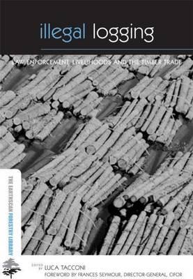 Illegal Logging:  Law Enforcement, Livelihoods and the Timber Trade