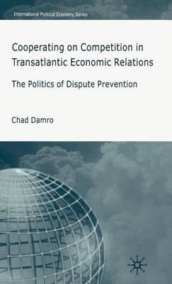 Cooperating on Competition in Transatlantic Economic Relations: The Politics of Dispute Prevention