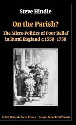 On the Parish?: The Micro-Politics of Poor Relief in Rural England C. 1550-1750. Oxford Studies in Social History.