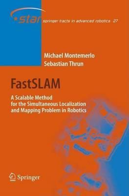 Fastslam: A Scalable Method for the Simultaneous Localization and Mapping Problem in Robotics. Springer Tracts in Advanced Robotics.