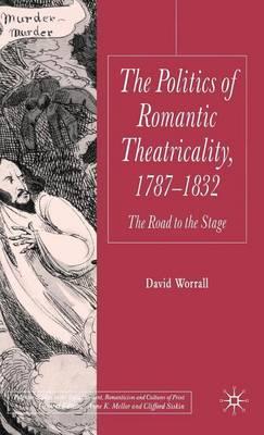 The Politics of Romantic Theatricality, 1787-1832: The Road to the Stage