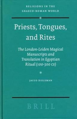 Priests, Tongues, and Rites: The London-Leiden Magical Manuscripts and Translation in Egyptian Ritual (100-300 Ce)