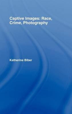 Captive Images: Race, Crime, Photography