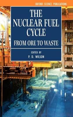 Nuclear Fuel Cycle, The: From Ore to Waste