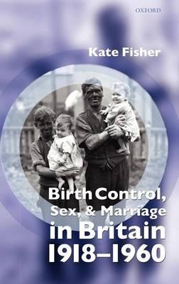 Birth Control, Sex, and Marriage in Britain 1918-1960