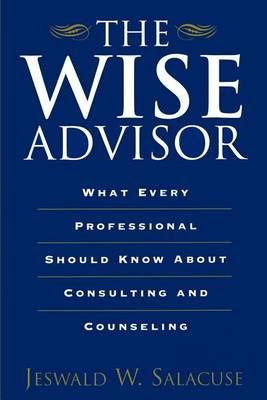 Wise Advisor: What Every Professional Should Know about Consulting and Counseling