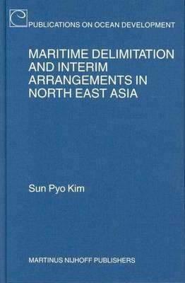 Maritime Delimitation and Interim Arrangements in North East Asia. Publications on Ocean Development, Volume 40.