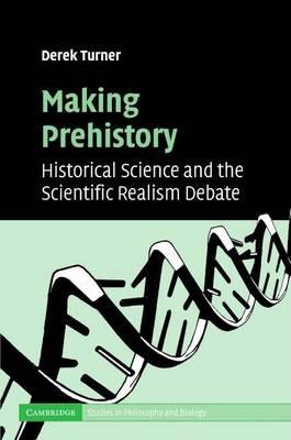 Making Prehistory; Historical Science and the Scientific Realism Debate. Cambridge Studies in Philosophy and Biology
