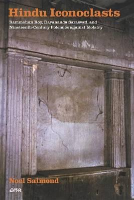 Hindu Iconoclasts: Rammohun Roy, Dayananda Sarasvati, and Nineteenth-Century Polemics Against Idolatry. Editions Sr, Volume 28.