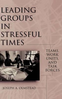 Leading Groups in Stressful Times: Teams, Work Units, and Task Forces