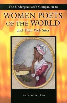 Undergraduate's Companion to Women Poets of the World and Their Web Sites, The. Undergraduate Companion Series.