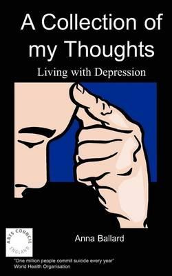 Collection of My Thoughts, A: Living with Depression