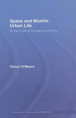Space and Muslim Urban Life: At the Limits of the Labyrinth of Fez