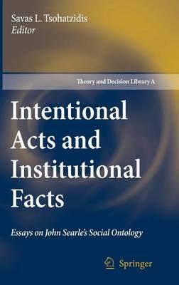 Intentional Acts and Institutional Facts: Essays on John Searle S Social Ontology