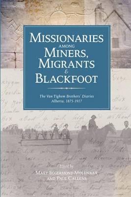 Missionaries Among Miners, Migrants & Blackfoot: The Van Tighem Brothers Diaries, Alberta 1875-1917
