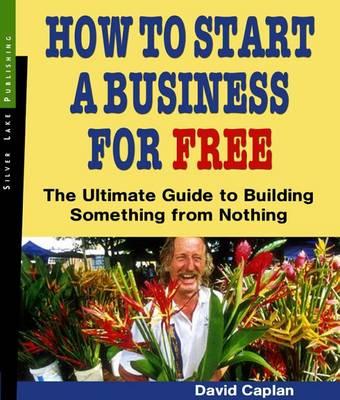 How to Start a Business for Free: The Ultimate Guide to Building Something Valuable from Nothing